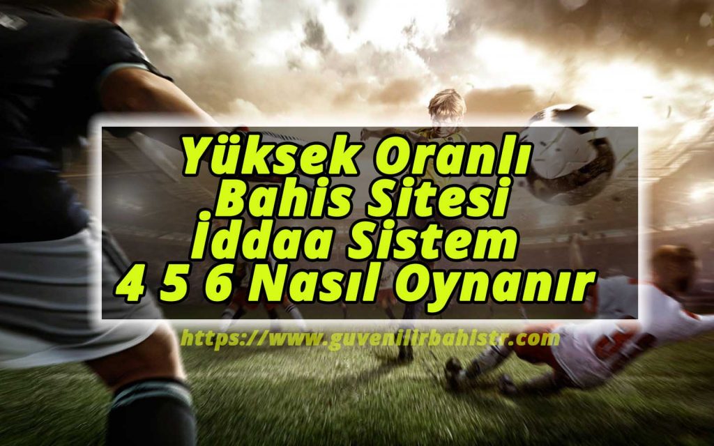 Yüksek Oranlı Bahis Sitesi ve İddaa Sistem 4 5 6 Nasıl Oynanır