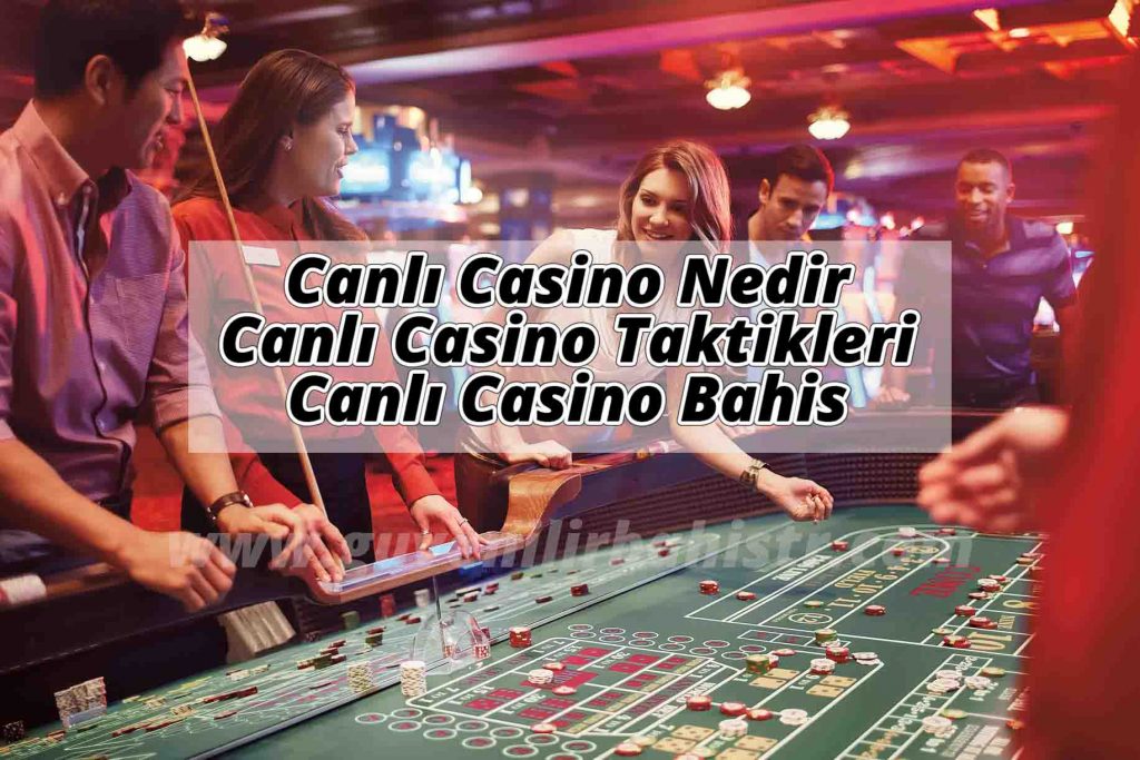 Canlı Casino Nedir, Canlı Casino Taktikleri ve Canlı Casino Bahis